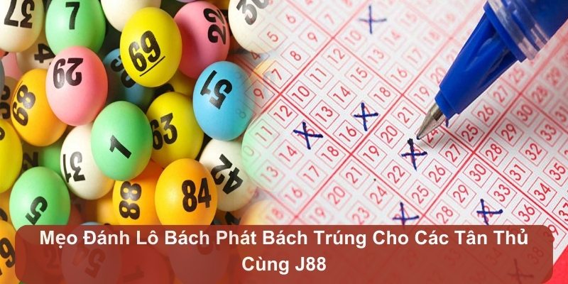 Mẹo Đánh Lô Bách Phát Bách Trúng Cho Các Tân Thủ Cùng J88