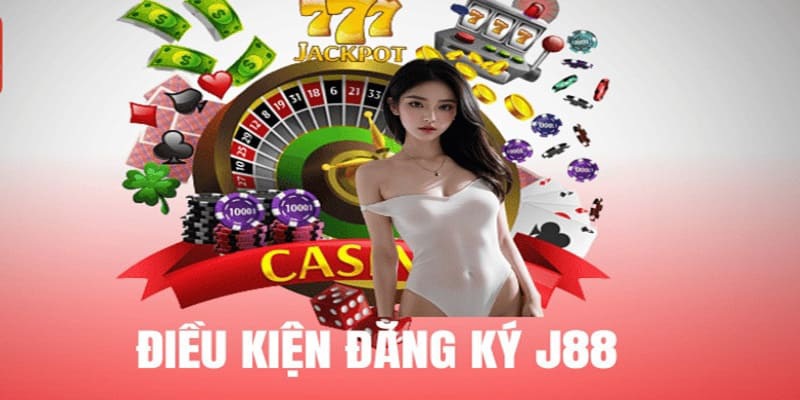 Các điều kiện cơ bản khi thực hiện quá trình đăng ký J88 